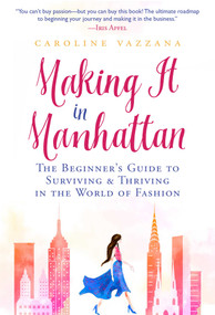 Making It in Manhattan (The Beginner's Guide to Surviving & Thriving in the World of Fashion) - 9781510764729 by Caroline Vazzana, 9781510764729