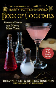 The Unofficial Harry Potter-Inspired Book of Cocktails (Fantastic Drinks and How to Make Them) by Rhiannon Lee, Georgia Hingston, Aline Shaw, 9781510765245