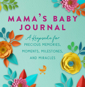 Mama's Baby Journal (A Keepsake for Precious Memories, Moments, Milestones, and Miracles) by Jennifer Basye Sander, 9781510765382
