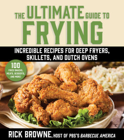 The Ultimate Guide to Frying (Incredible Recipes for Deep Fryers, Skillets, and Dutch Ovens) by Rick Browne, 9781510766181