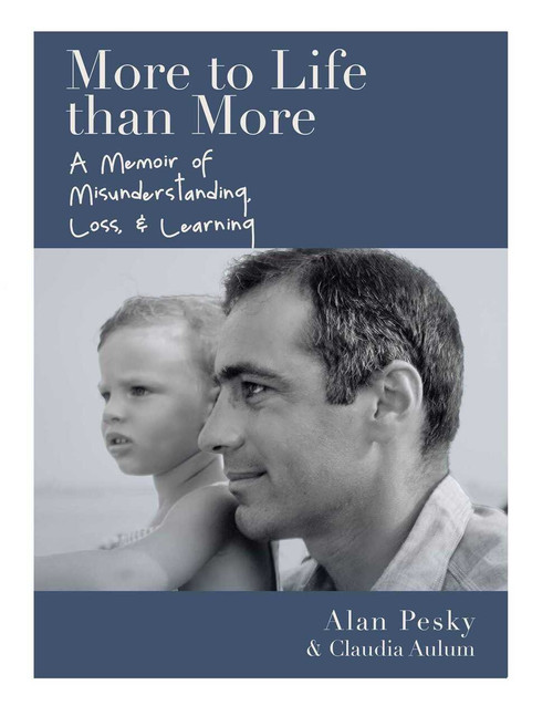 More to Life Than More (A Memoir of Misunderstanding, Loss, and Learning) by Alan Pesky, Claudia Aulum, 9781510766358