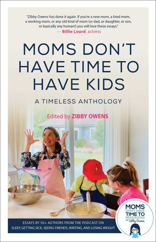 Moms Don't Have Time To Have Kids (A Timeless Anthology) by Zibby Owens, 9781510766396