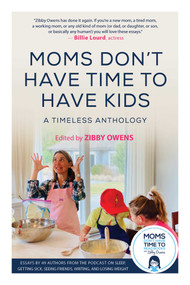 Moms Don't Have Time to Have Kids (A Timeless Anthology) by Zibby Owens, 9781510766396