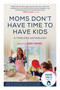 Moms Don't Have Time to Have Kids (A Timeless Anthology) by Zibby Owens, 9781510766396