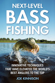 Next-Level Bass Fishing (Innovative Techniques that have Elevated the World's Best Anglers to the Top) by Joe Kinnison, 9781510766853