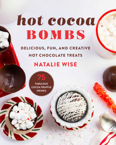 Hot Cocoa Bombs (Delicious, Fun, and Creative Hot Chocolate Treats) by Natalie Wise, 9781510767065