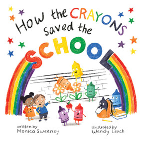 How the Crayons Saved the School by Monica Sweeney, Wendy Leach, 9781510767096
