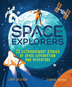 Space Explorers (25 Extraordinary Stories of Space Exploration and Adventure) by Libby Jackson, Léonard Dupond, 9781582707648