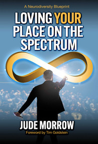 Loving Your Place on the Spectrum (A Neurodiversity Blueprint) by Jude Morrow, 9781582708331