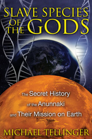 Slave Species of the Gods (The Secret History of the Anunnaki and Their Mission on Earth) by Michael Tellinger, 9781591431510