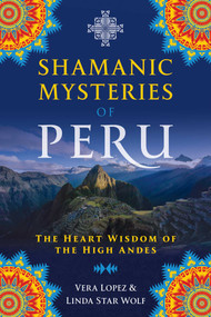 Shamanic Mysteries of Peru (The Heart Wisdom of the High Andes) by Vera Lopez, Linda Star Wolf, 9781591433743