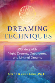 Dreaming Techniques (Working with Night Dreams, Daydreams, and Liminal Dreams) by Serge Kahili King, 9781591433880
