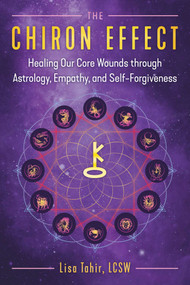 The Chiron Effect (Healing Our Core Wounds through Astrology, Empathy, and Self-Forgiveness) by Lisa Tahir, 9781591433958