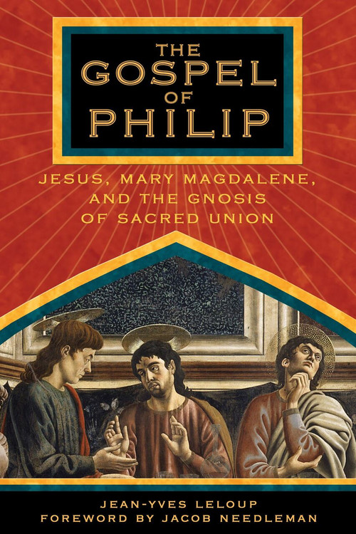 The Gospel of Philip (Jesus, Mary Magdalene, and the Gnosis of Sacred Union) by Jean-Yves Leloup, Jacob Needleman, 9781594770227