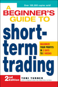 A Beginner's Guide to Short-Term Trading (Maximize Your Profits in 3 Days to 3 Weeks) by Toni Turner, 9781598695809