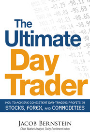 The Ultimate Day Trader (How to Achieve Consistent Day Trading Profits in Stocks, Forex, and Commodities) by Jacob Bernstein, 9781605500089