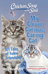 Chicken Soup for the Soul: My Clever, Curious, Caring Cat (101 Tales of Feline Friendship) by Amy Newmark, 9781611590791