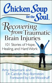 Chicken Soup for the Soul: Recovering from Traumatic Brain Injuries (101 Stories of Hope, Healing, and Hard Work) by Amy Newmark, Dr. Carolyn Roy-Bornstein, Lee Woodruff, 9781611599381