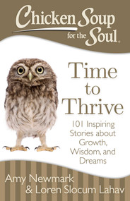 Chicken Soup for the Soul: Time to Thrive (101 Inspiring Stories about Growth, Wisdom, and Dreams) by Amy Newmark, Loren Slocum Lahav, 9781611599473