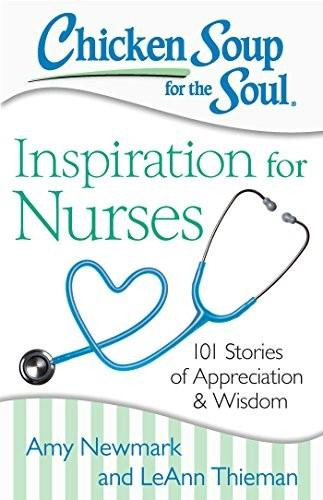 Chicken Soup for the Soul: Inspiration for Nurses (101 Stories of Appreciation and Wisdom) by Amy Newmark, LeAnn Thieman, 9781611599480