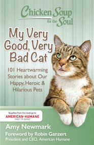 Chicken Soup for the Soul: My Very Good, Very Bad Cat (101 Heartwarming Stories about Our Happy, Heroic & Hilarious Pets) by Amy Newmark, Robin Ganzert, 9781611599558