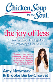 Chicken Soup for the Soul: The Joy of Less (101 Stories about Having More by Simplifying Our Lives) by Amy Newmark, Brooke Burke-Charvet, 9781611599572