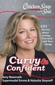 Chicken Soup for the Soul: Curvy & Confident (101 Stories about Loving Yourself and Your Body) by Amy Newmark, Emme Aronson, Natasha Stoynoff, 9781611599657
