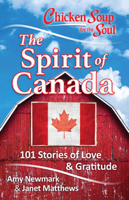 Chicken Soup for the Soul: The Spirit of Canada (101 Stories of Love & Gratitude) by Amy Newmark, Janet Matthews, 9781611599688