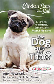 Chicken Soup for the Soul: The Dog Really Did That? (101 Stories of Miracles, Mischief and Magical Moments) by Amy Newmark, Robin Ganzert, 9781611599695