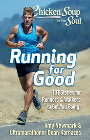 Chicken Soup for the Soul: Running for Good (101 Stories for Runners & Walkers to Get You Moving) by Amy Newmark, Dean Karnazes, 9781611599909