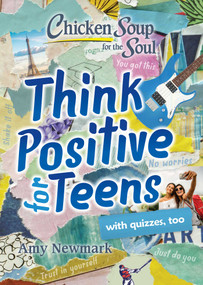 Chicken Soup for the Soul: Think Positive for Teens by Amy Newmark, 9781611599961