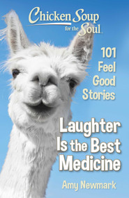 Chicken Soup for the Soul: Laughter Is the Best Medicine (101 Feel Good Stories) by Amy Newmark, 9781611599992