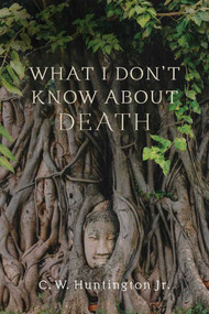 What I Don't Know about Death (Reflections on Buddhism and Mortality) by C. W. Huntington, 9781614297505
