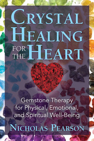 Crystal Healing for the Heart (Gemstone Therapy for Physical, Emotional, and Spiritual Well-Being) by Nicholas Pearson, 9781620556566