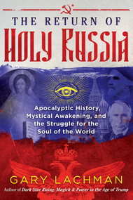 The Return of Holy Russia (Apocalyptic History, Mystical Awakening, and the Struggle for the Soul of the World) by Gary Lachman, 9781620558102