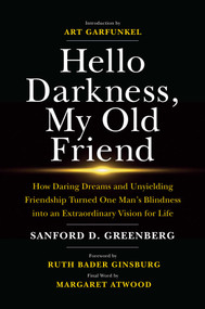 Hello Darkness, My Old Friend (How Daring Dreams and Unyielding Friendship Turned One Man's Blindness into an Extraordinary Vision for Life) by Sanford D. Greenberg, Justice Ruth Bader Ginsburg, Art Garfunkel, Margaret Atwood, 9781642934977