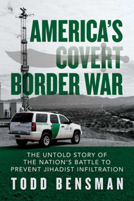 America's Covert Border War (The Untold Story of the Nation's Battle to Prevent Jihadist Infiltration) by Todd Bensman, 9781642937251