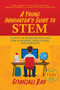 A Young Innovator's Guide to STEM (5 Steps To Problem Solving For Students, Educators, and Parents) by Gitanjali  Rao, 9781642938005