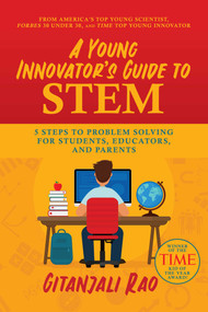 A Young Innovator's Guide to STEM (5 Steps To Problem Solving For Students, Educators, and Parents) by Gitanjali  Rao, 9781642938005