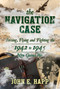 The Navigation Case (Training, Flying and Fighting the 1942 to 1945 New Guinea War) by John E. Happ, 9781642939613