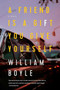 A Friend Is a Gift You Give Yourself by William Boyle, 9781643130583