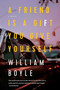 A Friend Is a Gift You Give Yourself by William Boyle, 9781643130583