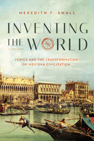 Inventing the World (Venice and the Transformation of Western Civilization) by Meredith F. Small, 9781643135380