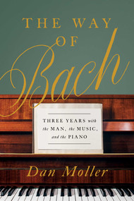 The Way of Bach (Three Years with the Man, the Music, and the Piano) by Dan Moller, 9781643135809