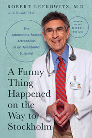 A Funny Thing Happened on the Way to Stockholm (The Adrenaline-Fueled Adventures of an Accidental Scientist) by Robert J.  Lefkowitz, Randy Hall, 9781643136387