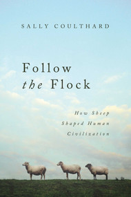Follow the Flock (How Sheep Shaped Human Civilization) by Sally Coulthard, 9781643136585