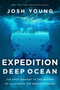 Expedition Deep Ocean (The First Descent to the Bottom of All Five Oceans) by Josh Young, 9781643136769