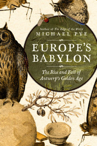 Europe's Babylon (The Rise and Fall of Antwerp's Golden Age) by Michael Pye, 9781643137773