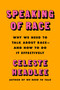Speaking of Race (Why Everybody Needs to Talk About Race-and How to Do It) by Celeste Headlee, 9780063098152