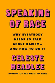 Speaking of Race (Why Everybody Needs to Talk About Racism-and How to Do It) by Celeste Headlee, 9780063098152